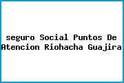 Ver seguro social puntos de atencion riohacha guajira <i>seguro Social Puntos De Atencion Riohacha Guajira</i>