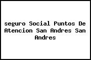 <i>seguro Social Puntos De Atencion San Andres San Andres</i>