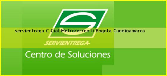 <b>servientrega C Cial Metrorecreo Ii</b> Bogota Cundinamarca