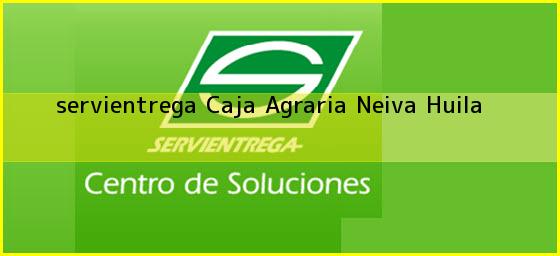 Ver servientrega caja agraria neiva huila <b>servientrega Caja Agraria</b> Neiva Huila