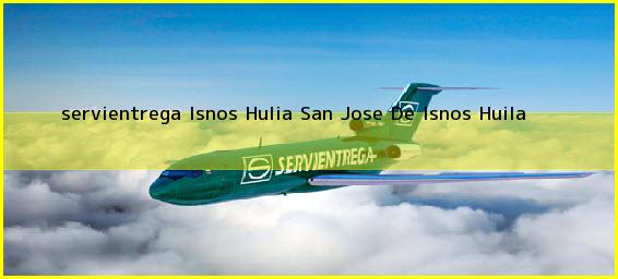 <b>servientrega Isnos Hulia</b> San Jose De Isnos Huila