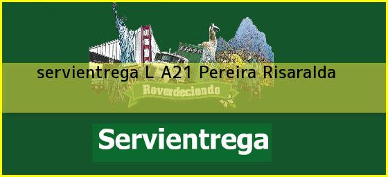 <b>servientrega L A21</b> Pereira Risaralda