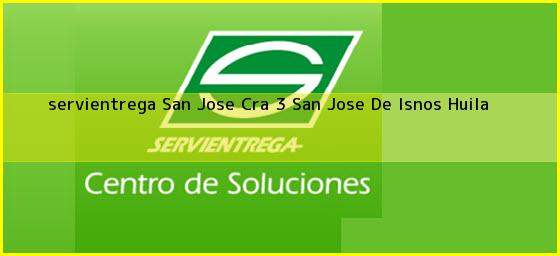 <b>servientrega San Jose Cra 3</b> San Jose De Isnos Huila