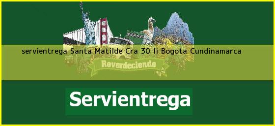 <b>servientrega Santa Matilde Cra 30 Ii</b> Bogota Cundinamarca