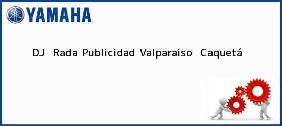 Teléfono, Dirección y otros datos de contacto para DJ  Rada Publicidad, Valparaiso , Caquetá, Colombia