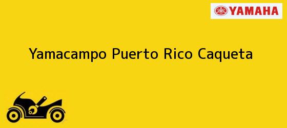 Teléfono, Dirección y otros datos de contacto para Yamacampo, Puerto Rico, Caqueta, Colombia