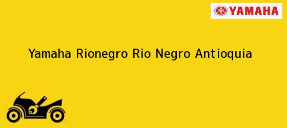 Teléfono, Dirección y otros datos de contacto para Yamaha Rionegro, Rio Negro, Antioquia, Colombia