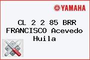 CL 2 2 85 BRR FRANCISCO Acevedo Huila