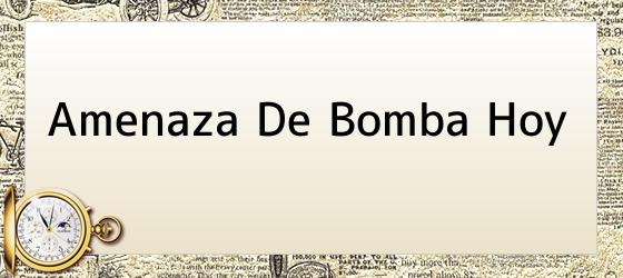 amenaza de bomba hoy Amenaza De Bomba Hoy
