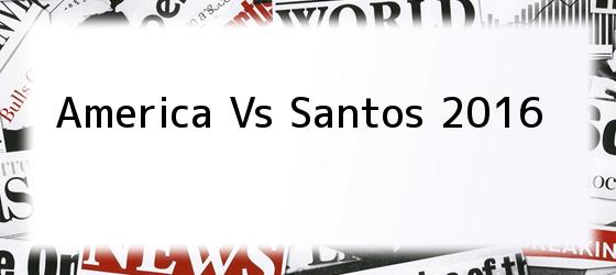 America Vs Santos 2016