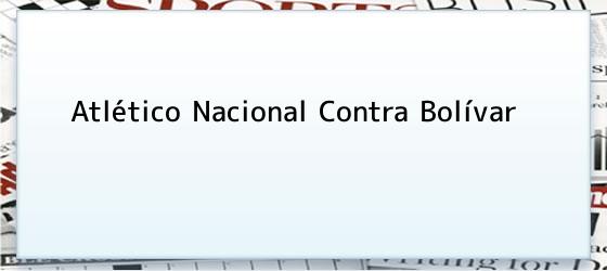 Atlético Nacional Contra Bolívar