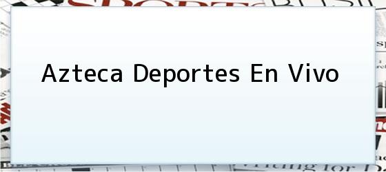 azteca deportes en vivo Azteca Deportes En Vivo