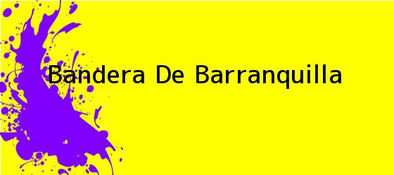 <i>Bandera De Barranquilla</i>
