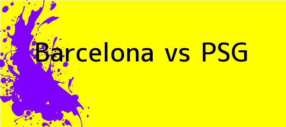 Barcelona vs PSG