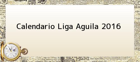 Calendario Liga Aguila 2016
