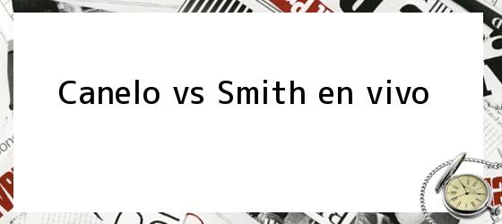 Canelo vs Smith en vivo