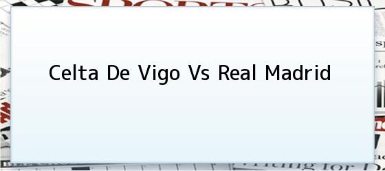 Celta De Vigo Vs Real Madrid