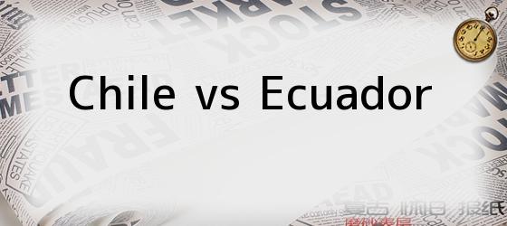chile vs ecuador Chile vs Ecuador