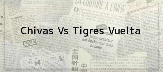 Chivas Vs Tigres Vuelta