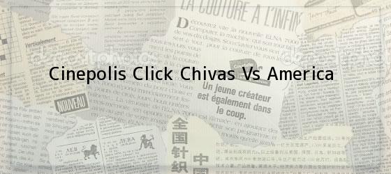 Cinepolis Click Chivas Vs America