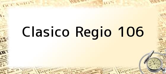 Clasico Regio 106