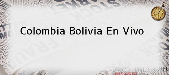 Colombia Bolivia En Vivo