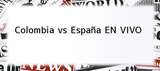 Colombia vs España EN VIVO