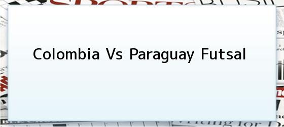 Colombia Vs Paraguay Futsal