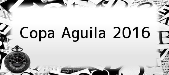 Copa Aguila 2016