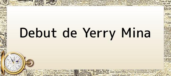 debut de yerry mina Debut de Yerry Mina