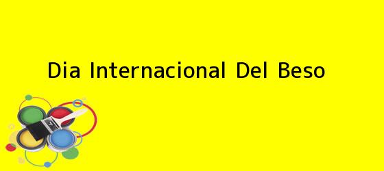 <i>Dia Internacional Del Beso</i>