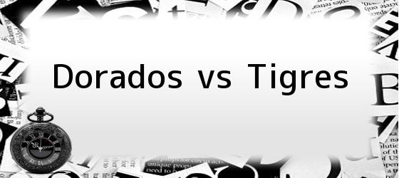 Dorados vs Tigres