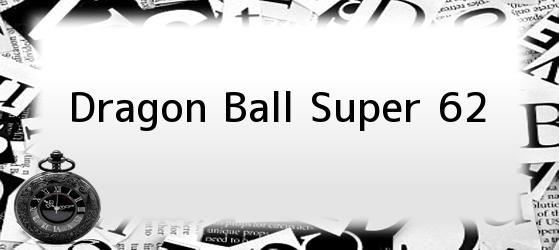 Dragon Ball Super 62