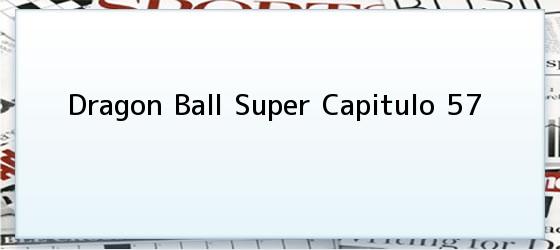Dragon Ball Super Capitulo 57