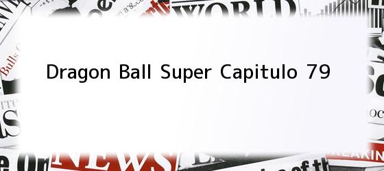 Dragon Ball Super Capitulo 79