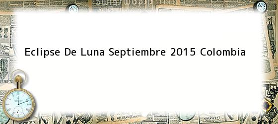Eclipse De Luna Septiembre 2015 Colombia