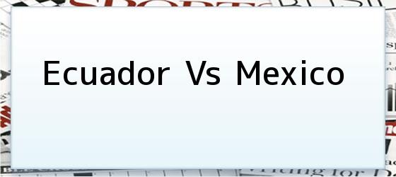 Ecuador Vs Mexico