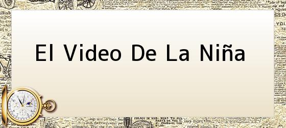 el video de la niña El Video De La Niña