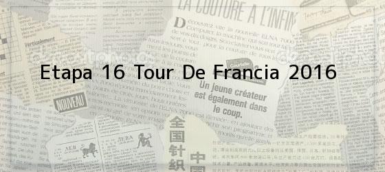 Etapa 16 Tour De Francia 2016