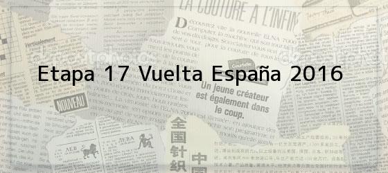 Etapa 17 Vuelta España 2016