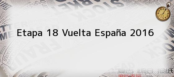 Etapa 18 Vuelta España 2016