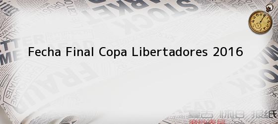 Fecha Final Copa Libertadores 2016