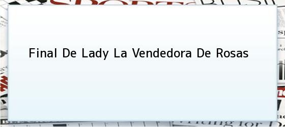 Final De Lady La Vendedora De Rosas