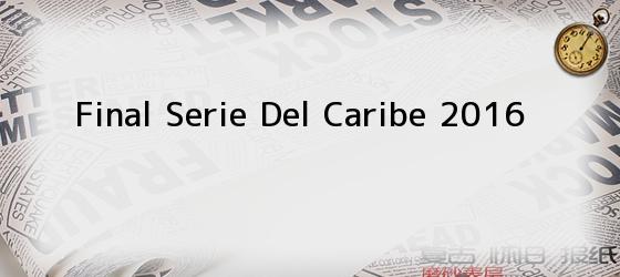 Final Serie Del Caribe 2016