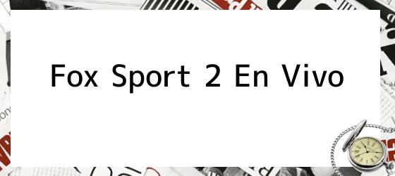 Fox Sport 2 En Vivo
