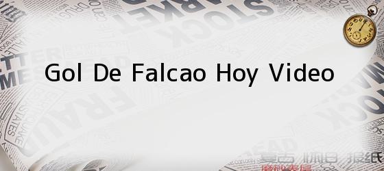 gol de falcao hoy video Gol De Falcao Hoy Video