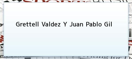 Grettell Valdez Y Juan Pablo Gil
