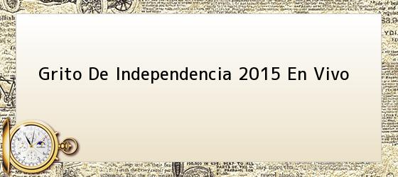 Grito De Independencia 2015 En Vivo