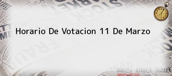 Horario De Votacion 11 De Marzo