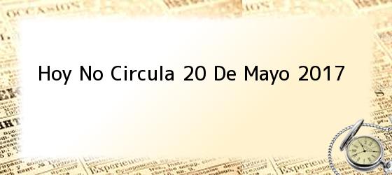 Hoy No Circula 20 De Mayo 2017